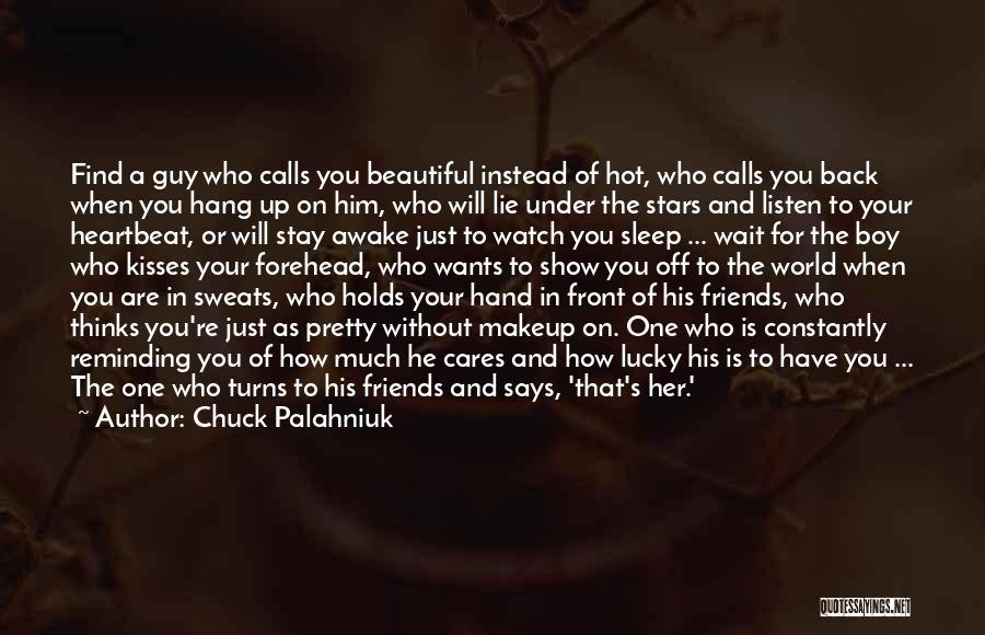 Chuck Palahniuk Quotes: Find A Guy Who Calls You Beautiful Instead Of Hot, Who Calls You Back When You Hang Up On Him,