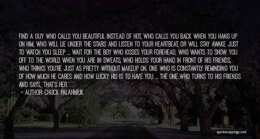 Chuck Palahniuk Quotes: Find A Guy Who Calls You Beautiful Instead Of Hot, Who Calls You Back When You Hang Up On Him,