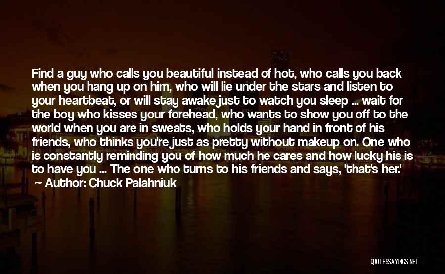 Chuck Palahniuk Quotes: Find A Guy Who Calls You Beautiful Instead Of Hot, Who Calls You Back When You Hang Up On Him,