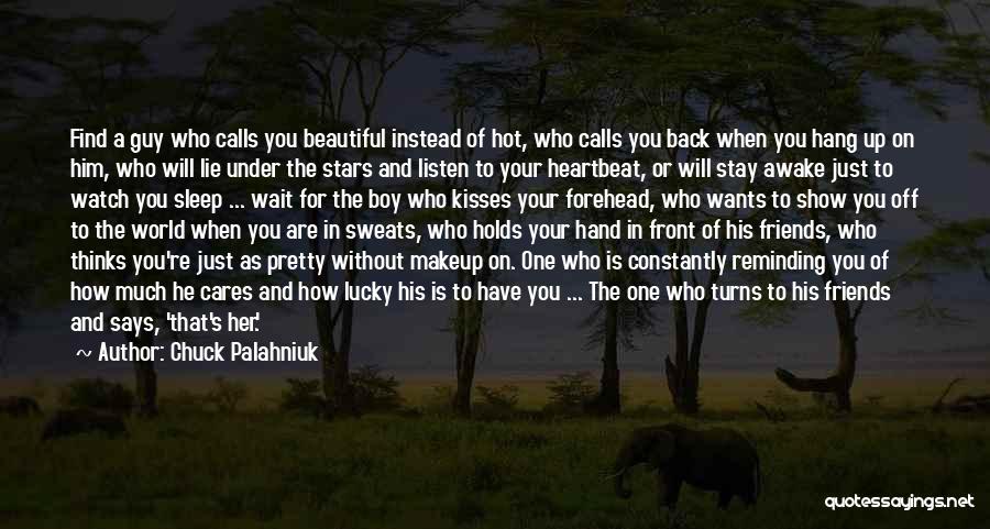 Chuck Palahniuk Quotes: Find A Guy Who Calls You Beautiful Instead Of Hot, Who Calls You Back When You Hang Up On Him,