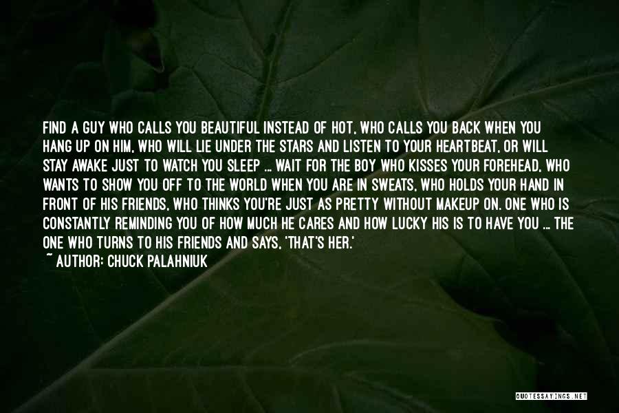 Chuck Palahniuk Quotes: Find A Guy Who Calls You Beautiful Instead Of Hot, Who Calls You Back When You Hang Up On Him,