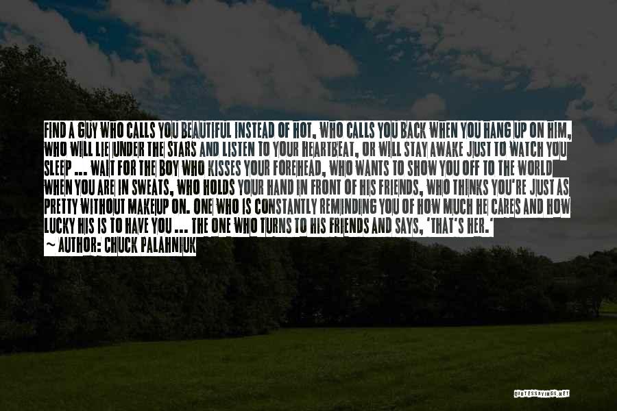 Chuck Palahniuk Quotes: Find A Guy Who Calls You Beautiful Instead Of Hot, Who Calls You Back When You Hang Up On Him,