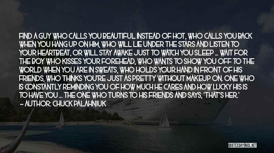 Chuck Palahniuk Quotes: Find A Guy Who Calls You Beautiful Instead Of Hot, Who Calls You Back When You Hang Up On Him,