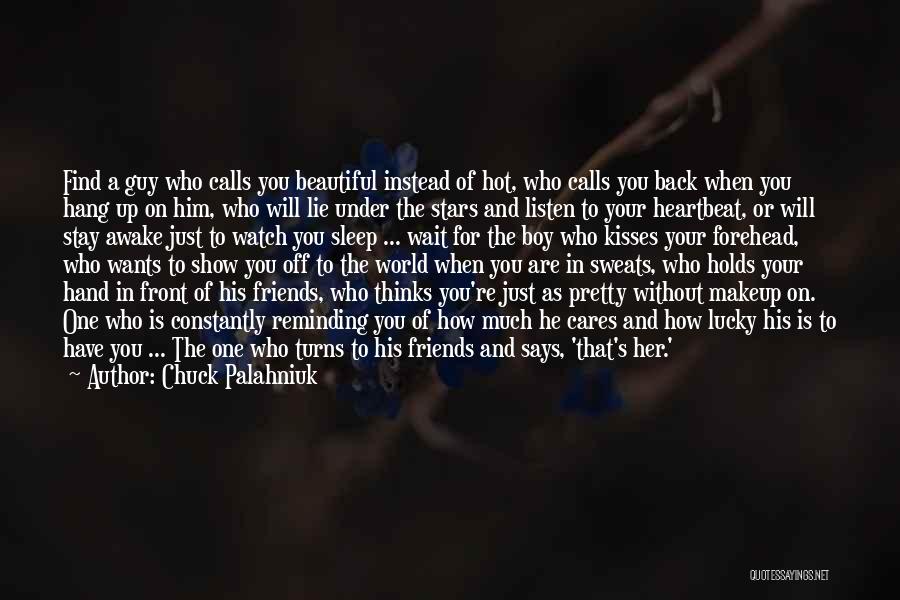 Chuck Palahniuk Quotes: Find A Guy Who Calls You Beautiful Instead Of Hot, Who Calls You Back When You Hang Up On Him,