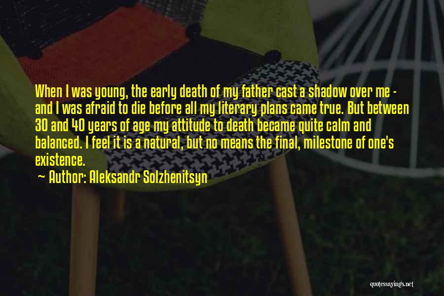 Aleksandr Solzhenitsyn Quotes: When I Was Young, The Early Death Of My Father Cast A Shadow Over Me - And I Was Afraid