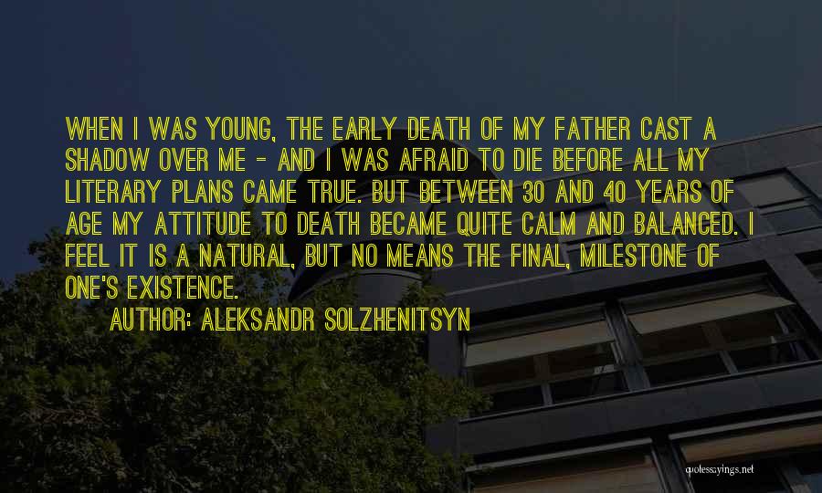 Aleksandr Solzhenitsyn Quotes: When I Was Young, The Early Death Of My Father Cast A Shadow Over Me - And I Was Afraid