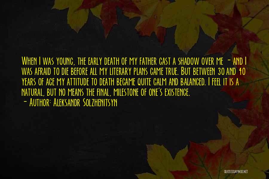 Aleksandr Solzhenitsyn Quotes: When I Was Young, The Early Death Of My Father Cast A Shadow Over Me - And I Was Afraid