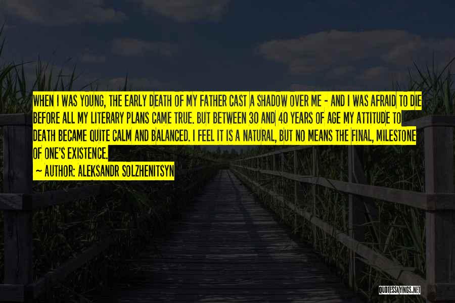 Aleksandr Solzhenitsyn Quotes: When I Was Young, The Early Death Of My Father Cast A Shadow Over Me - And I Was Afraid