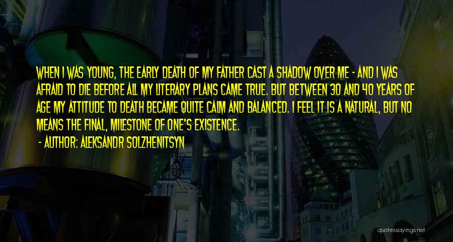Aleksandr Solzhenitsyn Quotes: When I Was Young, The Early Death Of My Father Cast A Shadow Over Me - And I Was Afraid