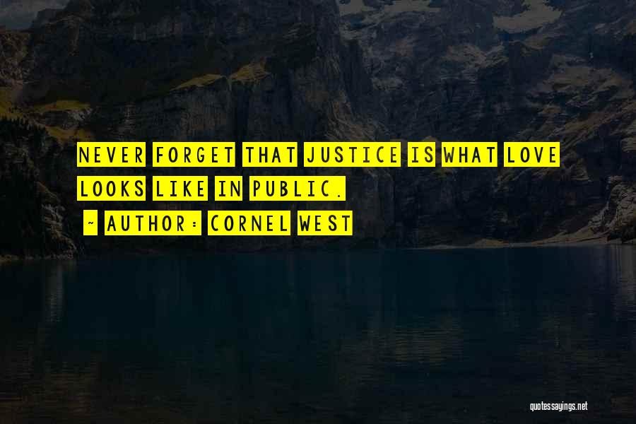 Cornel West Quotes: Never Forget That Justice Is What Love Looks Like In Public.