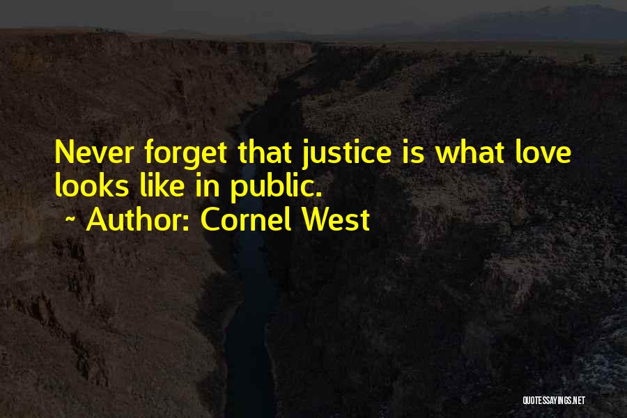Cornel West Quotes: Never Forget That Justice Is What Love Looks Like In Public.