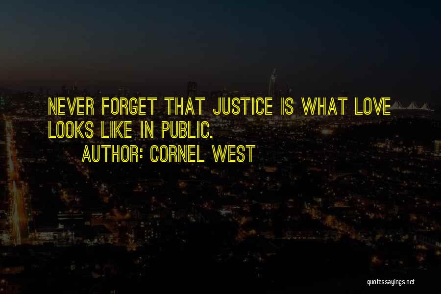 Cornel West Quotes: Never Forget That Justice Is What Love Looks Like In Public.