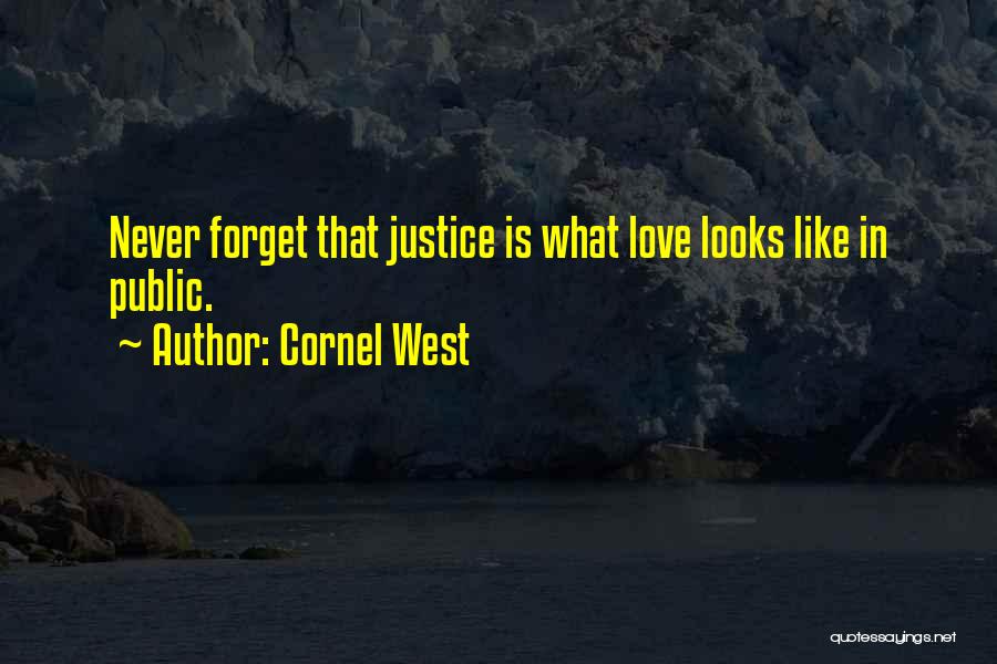 Cornel West Quotes: Never Forget That Justice Is What Love Looks Like In Public.