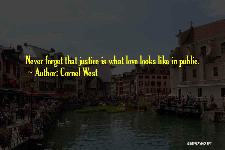 Cornel West Quotes: Never Forget That Justice Is What Love Looks Like In Public.