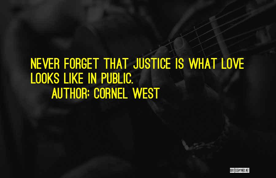Cornel West Quotes: Never Forget That Justice Is What Love Looks Like In Public.