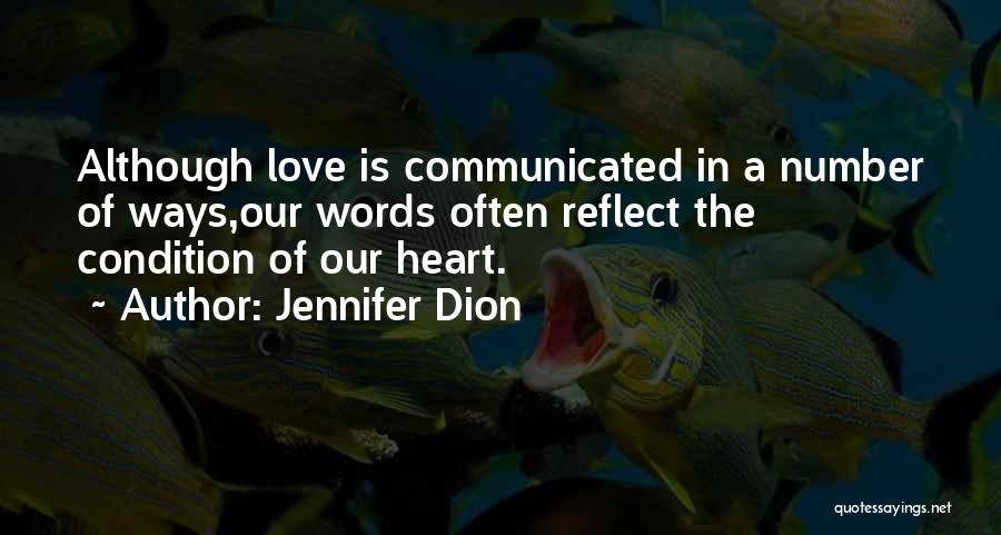 Jennifer Dion Quotes: Although Love Is Communicated In A Number Of Ways,our Words Often Reflect The Condition Of Our Heart.