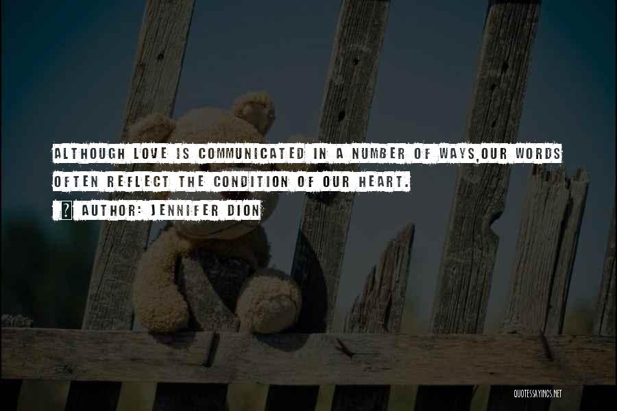 Jennifer Dion Quotes: Although Love Is Communicated In A Number Of Ways,our Words Often Reflect The Condition Of Our Heart.