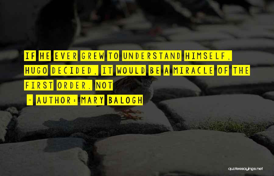 Mary Balogh Quotes: If He Ever Grew To Understand Himself, Hugo Decided, It Would Be A Miracle Of The First Order. Not