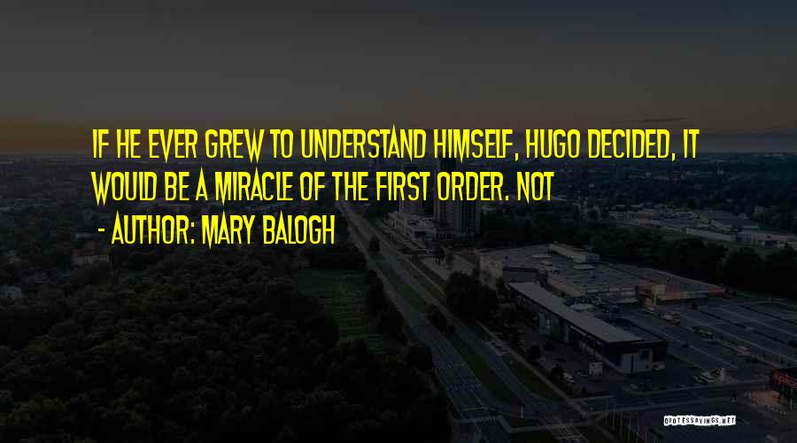 Mary Balogh Quotes: If He Ever Grew To Understand Himself, Hugo Decided, It Would Be A Miracle Of The First Order. Not