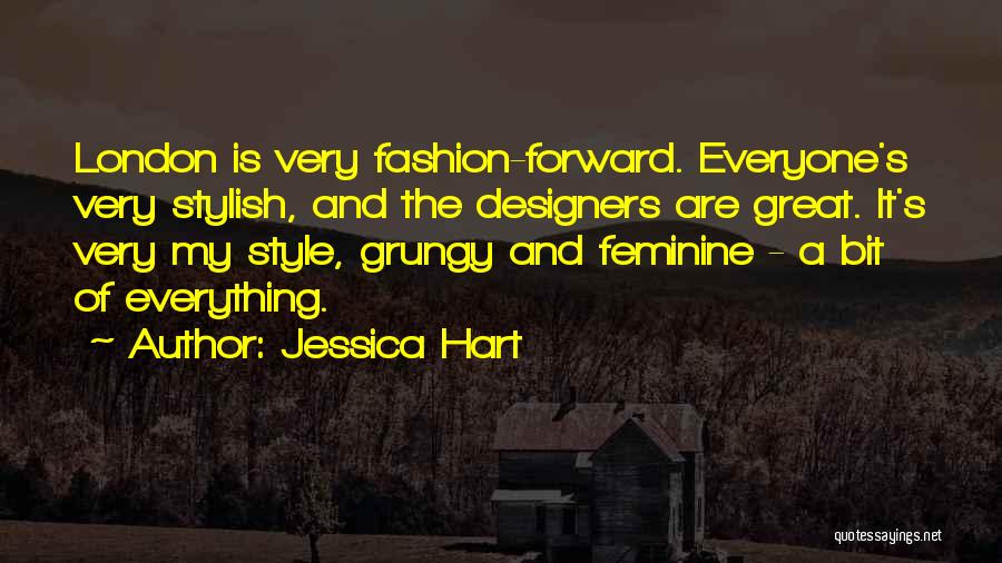 Jessica Hart Quotes: London Is Very Fashion-forward. Everyone's Very Stylish, And The Designers Are Great. It's Very My Style, Grungy And Feminine -