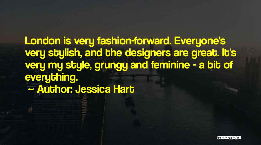 Jessica Hart Quotes: London Is Very Fashion-forward. Everyone's Very Stylish, And The Designers Are Great. It's Very My Style, Grungy And Feminine -
