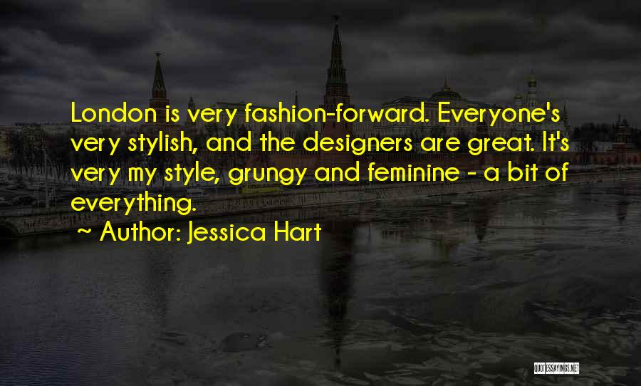 Jessica Hart Quotes: London Is Very Fashion-forward. Everyone's Very Stylish, And The Designers Are Great. It's Very My Style, Grungy And Feminine -