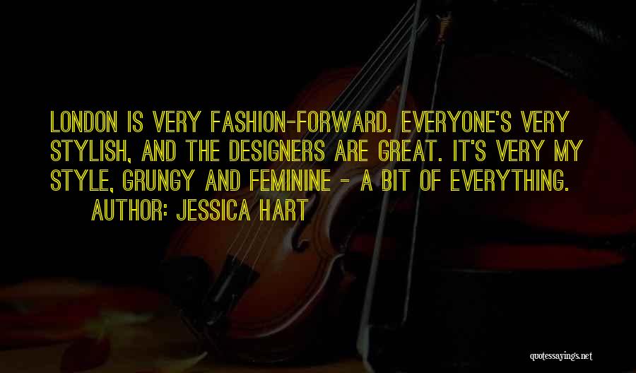Jessica Hart Quotes: London Is Very Fashion-forward. Everyone's Very Stylish, And The Designers Are Great. It's Very My Style, Grungy And Feminine -