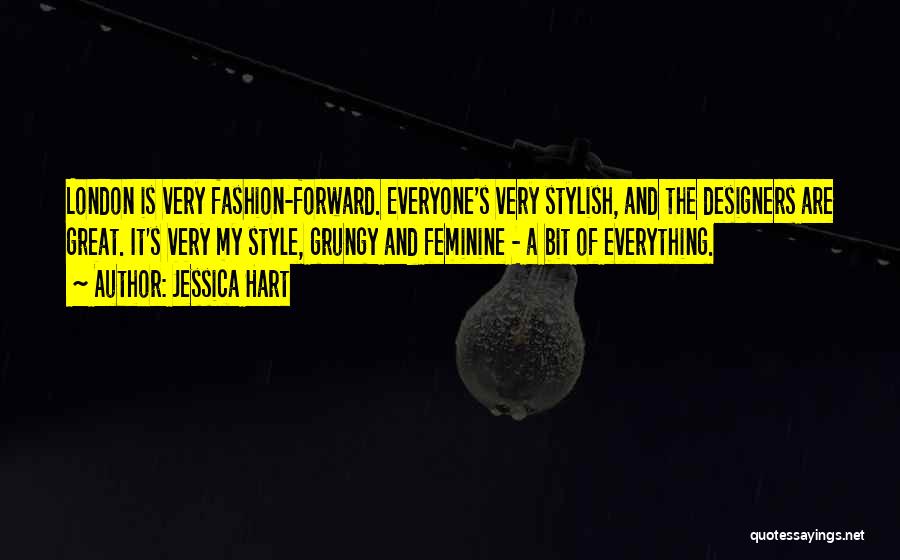 Jessica Hart Quotes: London Is Very Fashion-forward. Everyone's Very Stylish, And The Designers Are Great. It's Very My Style, Grungy And Feminine -