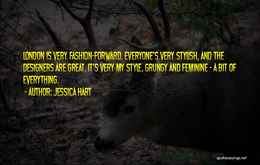 Jessica Hart Quotes: London Is Very Fashion-forward. Everyone's Very Stylish, And The Designers Are Great. It's Very My Style, Grungy And Feminine -