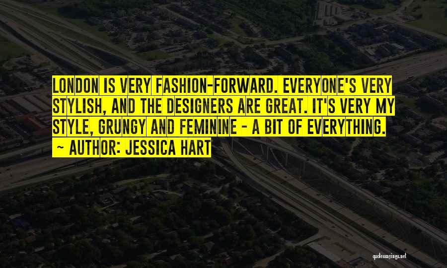 Jessica Hart Quotes: London Is Very Fashion-forward. Everyone's Very Stylish, And The Designers Are Great. It's Very My Style, Grungy And Feminine -