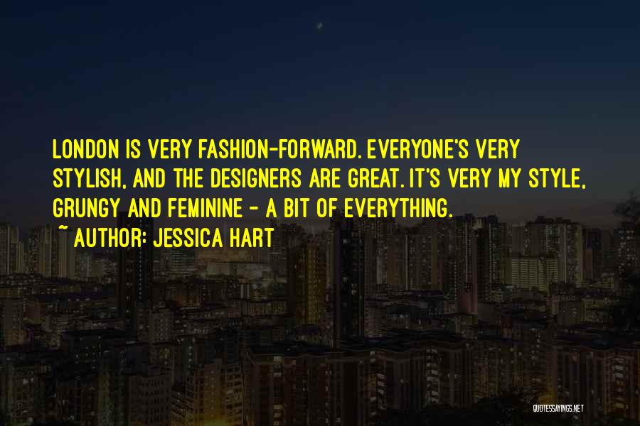 Jessica Hart Quotes: London Is Very Fashion-forward. Everyone's Very Stylish, And The Designers Are Great. It's Very My Style, Grungy And Feminine -