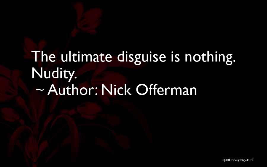 Nick Offerman Quotes: The Ultimate Disguise Is Nothing. Nudity.