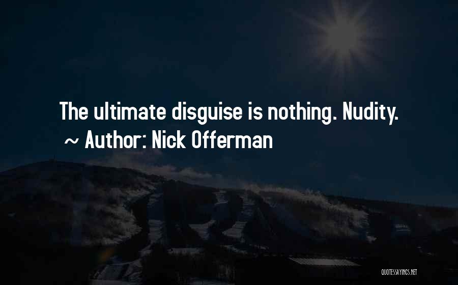 Nick Offerman Quotes: The Ultimate Disguise Is Nothing. Nudity.