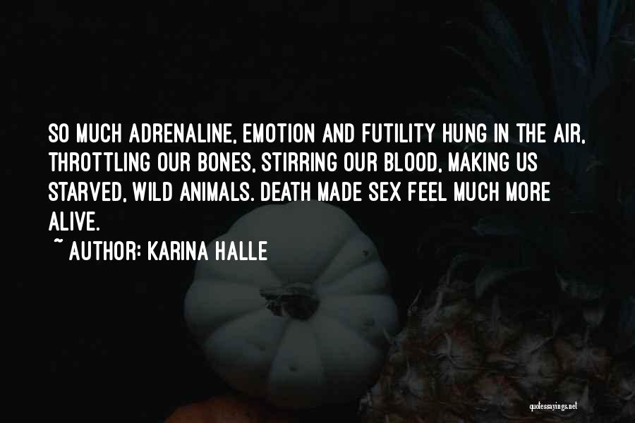 Karina Halle Quotes: So Much Adrenaline, Emotion And Futility Hung In The Air, Throttling Our Bones, Stirring Our Blood, Making Us Starved, Wild
