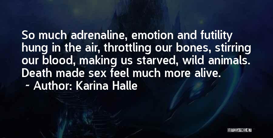 Karina Halle Quotes: So Much Adrenaline, Emotion And Futility Hung In The Air, Throttling Our Bones, Stirring Our Blood, Making Us Starved, Wild