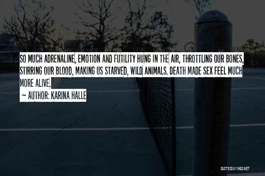 Karina Halle Quotes: So Much Adrenaline, Emotion And Futility Hung In The Air, Throttling Our Bones, Stirring Our Blood, Making Us Starved, Wild
