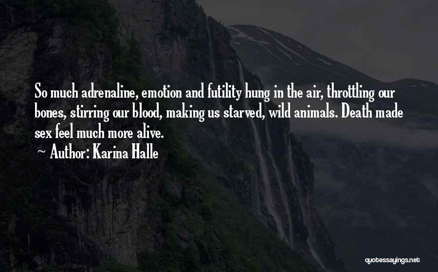 Karina Halle Quotes: So Much Adrenaline, Emotion And Futility Hung In The Air, Throttling Our Bones, Stirring Our Blood, Making Us Starved, Wild