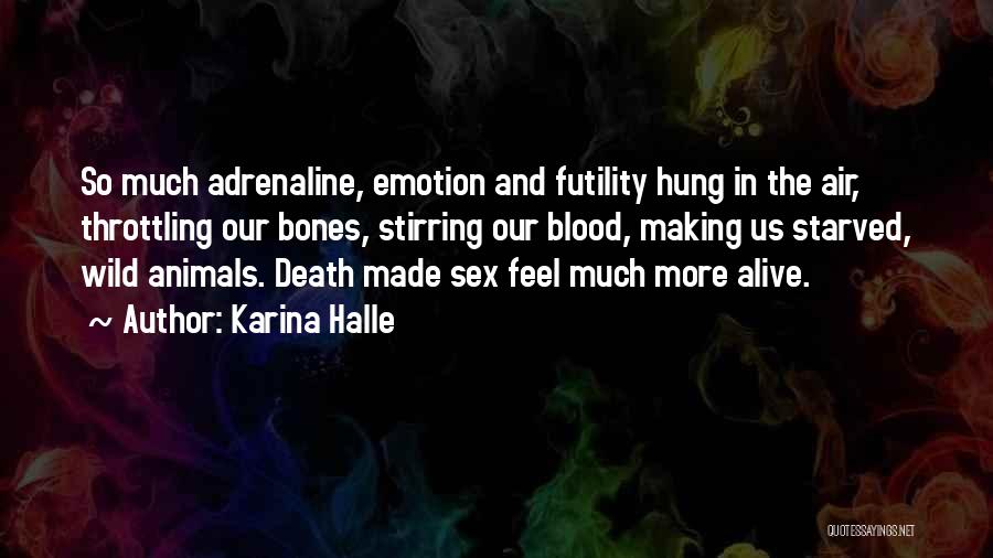 Karina Halle Quotes: So Much Adrenaline, Emotion And Futility Hung In The Air, Throttling Our Bones, Stirring Our Blood, Making Us Starved, Wild