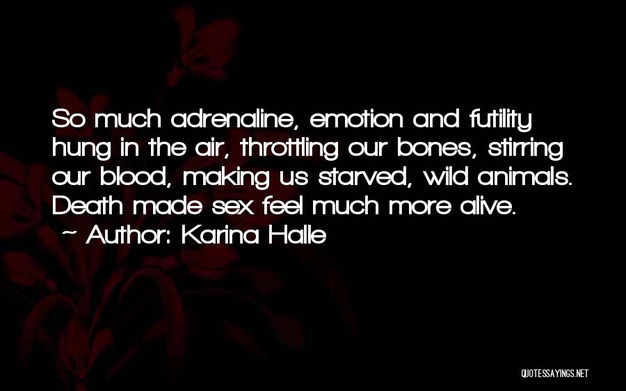 Karina Halle Quotes: So Much Adrenaline, Emotion And Futility Hung In The Air, Throttling Our Bones, Stirring Our Blood, Making Us Starved, Wild