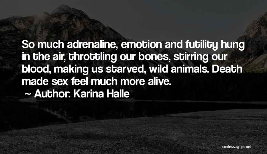 Karina Halle Quotes: So Much Adrenaline, Emotion And Futility Hung In The Air, Throttling Our Bones, Stirring Our Blood, Making Us Starved, Wild