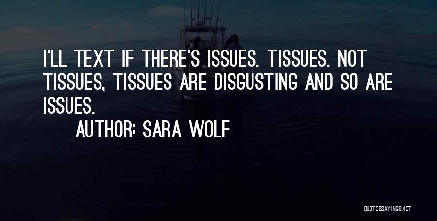 Sara Wolf Quotes: I'll Text If There's Issues. Tissues. Not Tissues, Tissues Are Disgusting And So Are Issues.