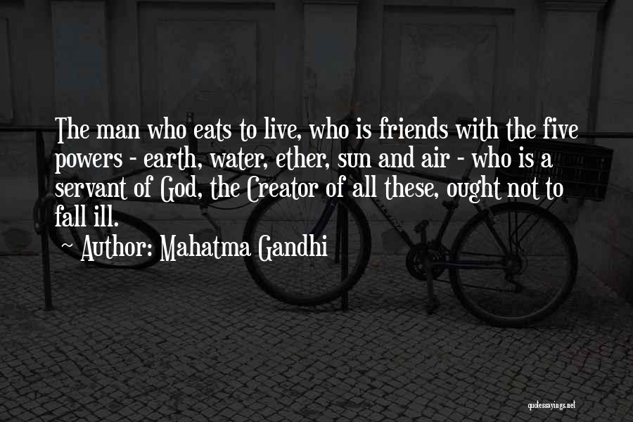 Mahatma Gandhi Quotes: The Man Who Eats To Live, Who Is Friends With The Five Powers - Earth, Water, Ether, Sun And Air