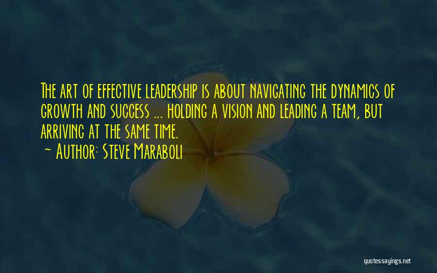 Steve Maraboli Quotes: The Art Of Effective Leadership Is About Navigating The Dynamics Of Growth And Success ... Holding A Vision And Leading