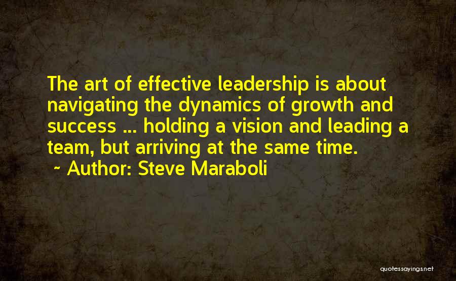 Steve Maraboli Quotes: The Art Of Effective Leadership Is About Navigating The Dynamics Of Growth And Success ... Holding A Vision And Leading