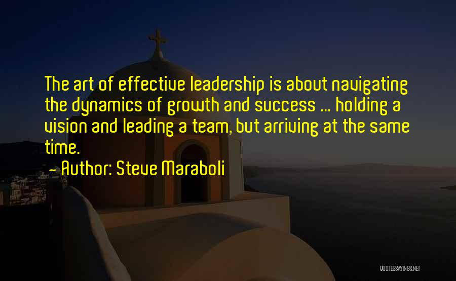 Steve Maraboli Quotes: The Art Of Effective Leadership Is About Navigating The Dynamics Of Growth And Success ... Holding A Vision And Leading