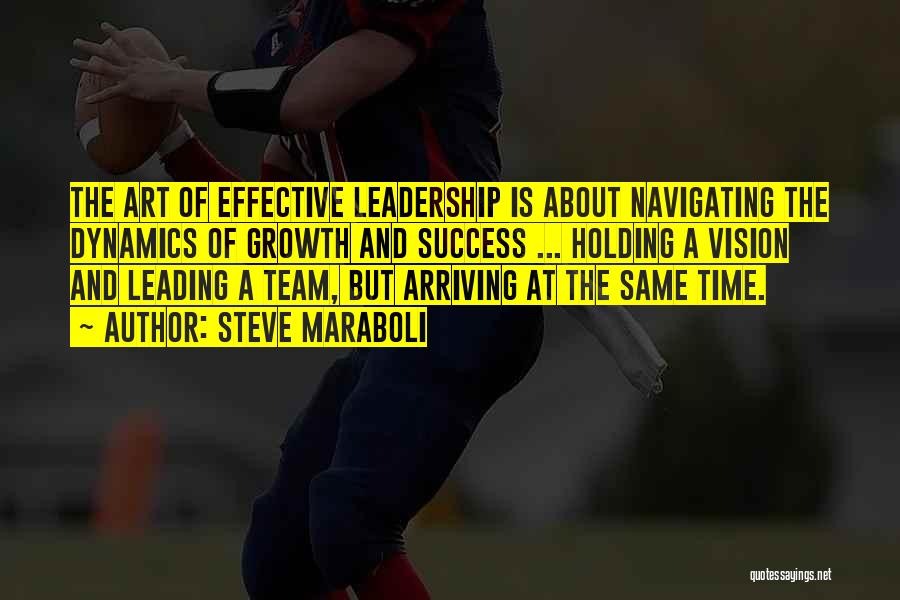 Steve Maraboli Quotes: The Art Of Effective Leadership Is About Navigating The Dynamics Of Growth And Success ... Holding A Vision And Leading