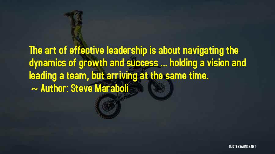 Steve Maraboli Quotes: The Art Of Effective Leadership Is About Navigating The Dynamics Of Growth And Success ... Holding A Vision And Leading