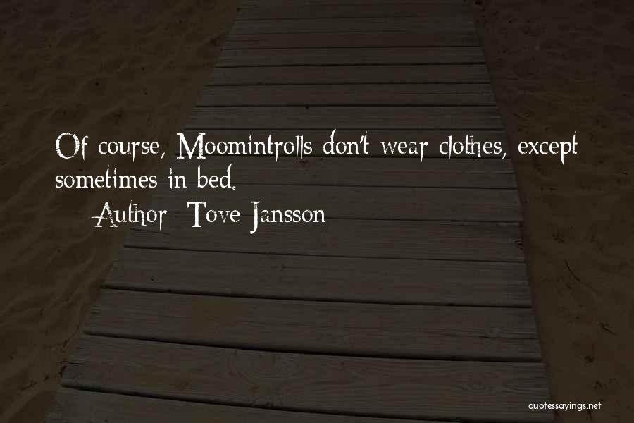 Tove Jansson Quotes: Of Course, Moomintrolls Don't Wear Clothes, Except Sometimes In Bed.