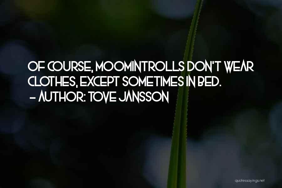 Tove Jansson Quotes: Of Course, Moomintrolls Don't Wear Clothes, Except Sometimes In Bed.