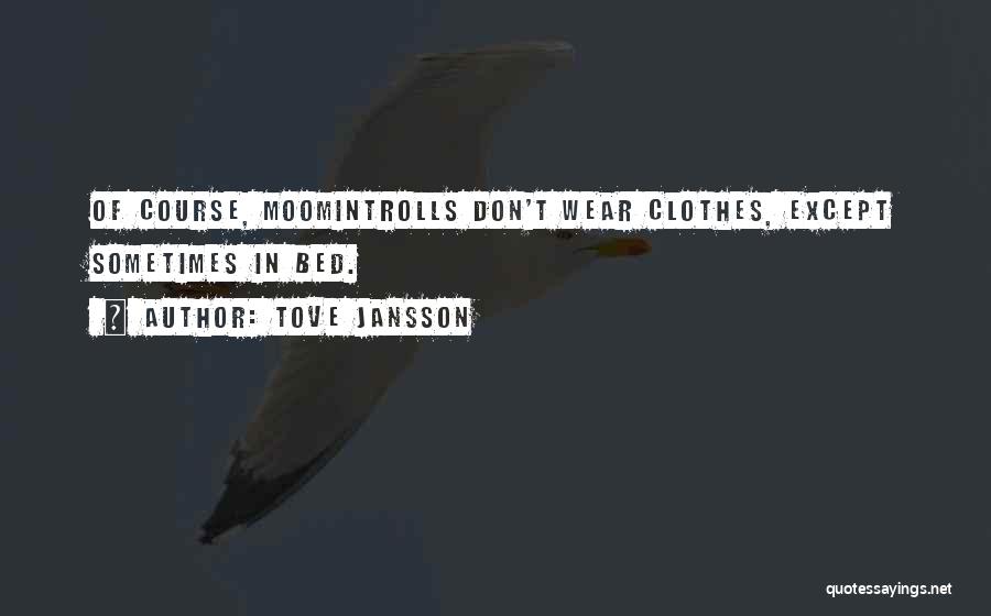 Tove Jansson Quotes: Of Course, Moomintrolls Don't Wear Clothes, Except Sometimes In Bed.